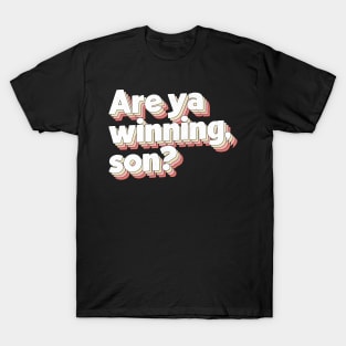 Are Ya Winning, Son? T-Shirt